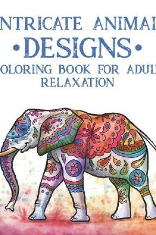 Cover of Intricate Animal Designs Coloring Book For Adult Relaxation