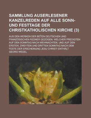 Book cover for Sammlung Auserlesener Kanzelreden Auf Alle Sonn- Und Festtage Der Christkatholischen Kirche; Aus Den Werken Der Bet En Deutschen Und Franzosischen Red