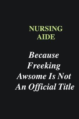 Book cover for Nursing Aide Because Freeking Awsome is Not An Official Title