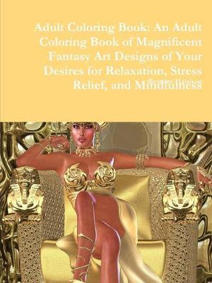 Book cover for Adult Coloring Book: An Adult Coloring Book of Magnificent Fantasy Art Designs of Your Desires for Relaxation, Stress Relief, and Mindfulness