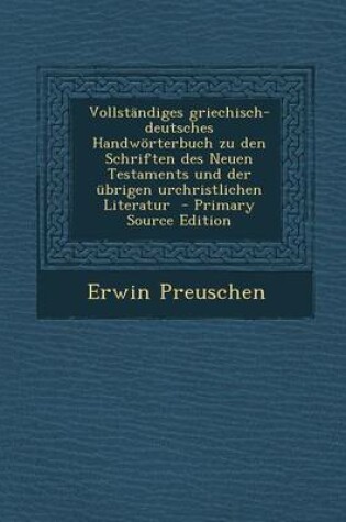 Cover of Vollstandiges Griechisch-Deutsches Handworterbuch Zu Den Schriften Des Neuen Testaments Und Der Ubrigen Urchristlichen Literatur