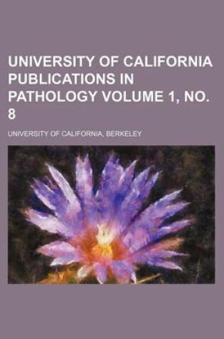 Cover of University of California Publications in Pathology Volume 1, No. 8