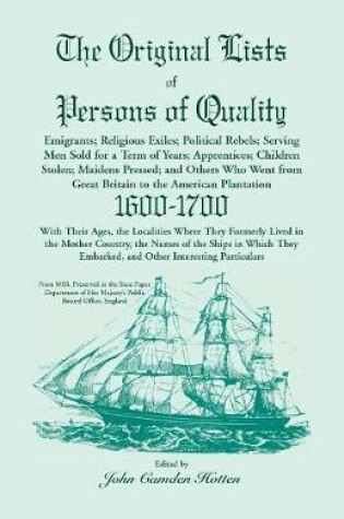 Cover of The Original Lists of Persons of Quality; Emigrants; Religious Exiles; Political Rebels; Serving Men Sold for a Term of Years; Apprentices; Children Stolen; Maidens Pressed; And Others Who Went From Great Britain To The American Plantation, 1600-1700, Wi