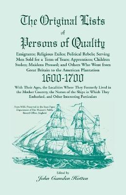 Book cover for The Original Lists of Persons of Quality; Emigrants; Religious Exiles; Political Rebels; Serving Men Sold for a Term of Years; Apprentices; Children Stolen; Maidens Pressed; And Others Who Went From Great Britain To The American Plantation, 1600-1700, Wi