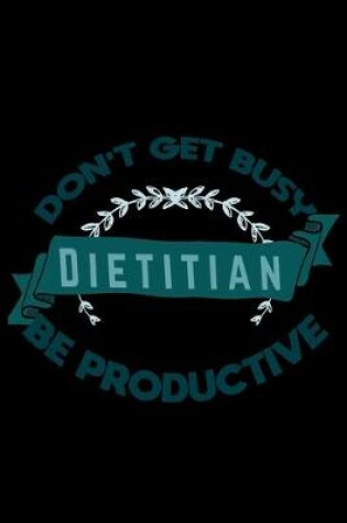 Cover of Don't get busy. dietitian. Be productive