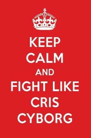 Cover of Keep Calm and Fight Like Cris Cyborg