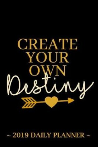 Cover of 2019 Daily Planner - Create Your Own Destiny