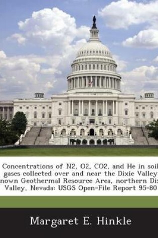 Cover of Concentrations of N2, O2, Co2, and He in Soil Gases Collected Over and Near the Dixie Valley Known Geothermal Resource Area, Northern Dixie Valley, Ne