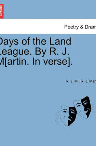 Cover of Days of the Land League. by R. J. M[artin. in Verse].