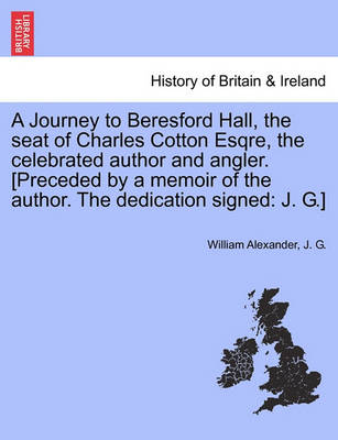 Book cover for A Journey to Beresford Hall, the Seat of Charles Cotton Esqre, the Celebrated Author and Angler. [preceded by a Memoir of the Author. the Dedication Signed