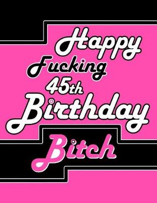 Book cover for Happy Fucking 45th Birthday Bitch