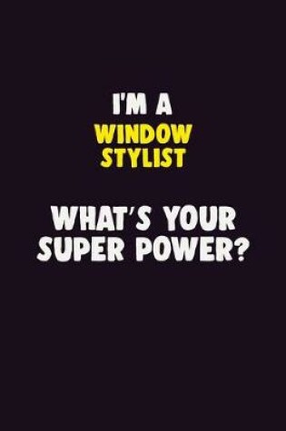 Cover of I'M A Window Stylist, What's Your Super Power?