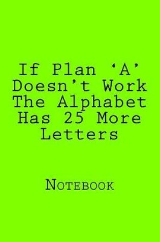 Cover of If Plan 'A' Doesn't Work The Alphabet Has 25 More Letters