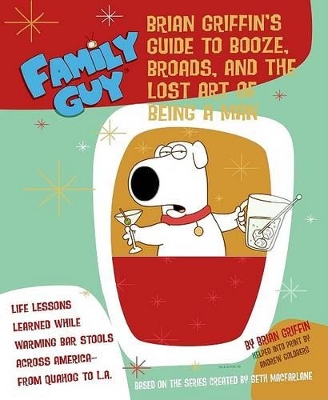 Book cover for Family Guy: Brian Griffin's Guide to Booze, Broads, and the Lost Art of Being a Man