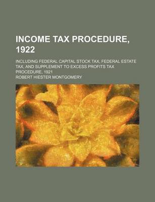 Book cover for Income Tax Procedure, 1922; Including Federal Capital Stock Tax, Federal Estate Tax, and Supplement to Excess Profits Tax Procedure, 1921