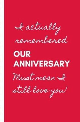 Cover of I Actually Remembered Our Anniversary Must Mean I Still Love You