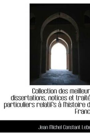 Cover of Collection Des Meilleurs Dissertations, Notices Et Trait?'s Particuliers Relatifs L'Histoire de Fra