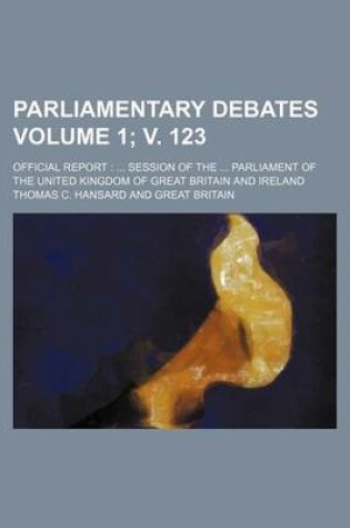 Cover of Parliamentary Debates Volume 1; V. 123; Official Report