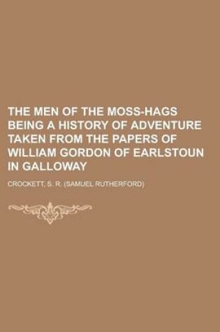 Cover of The Men of the Moss-Hags Being a History of Adventure Taken from the Papers of William Gordon of Earlstoun in Galloway
