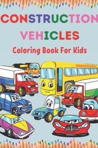 Cover of Construction Vehicles Coloring Book For Kids