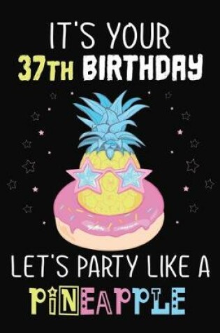Cover of It's Your 37th Birthday Let's Party Like A Pineapple