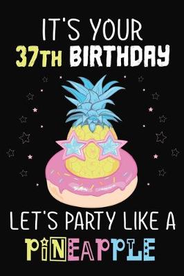 Book cover for It's Your 37th Birthday Let's Party Like A Pineapple