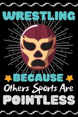 Cover of wrestling Because Others Sports Are Pointless