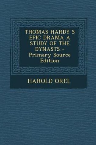 Cover of Thomas Hardy S Epic Drama a Study of the Dynasts - Primary Source Edition