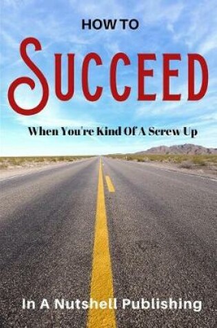 Cover of How to Succeed When You're Kind of a Screw Up