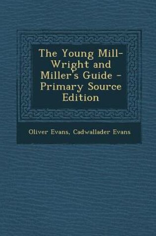 Cover of The Young Mill-Wright and Miller's Guide - Primary Source Edition