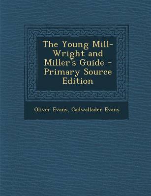 Book cover for The Young Mill-Wright and Miller's Guide - Primary Source Edition