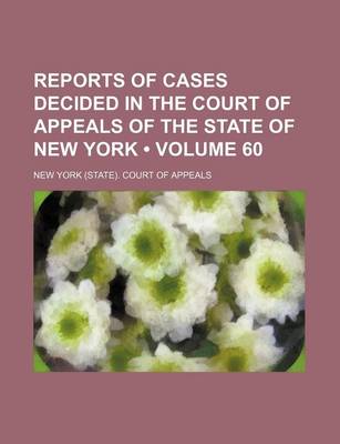 Book cover for Reports of Cases Decided in the Court of Appeals of the State of New York (Volume 60)