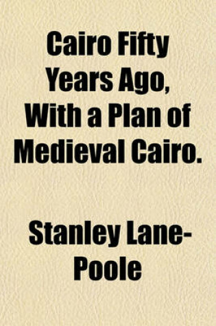 Cover of Cairo Fifty Years Ago, with a Plan of Medieval Cairo.