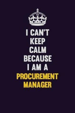 Cover of I Can't Keep Calm Because I Am A Procurement Manager