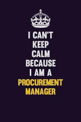 Book cover for I Can't Keep Calm Because I Am A Procurement Manager