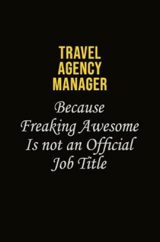 Cover of Travel Agency Manager Because Freaking Awesome Is Not An Official Job Title
