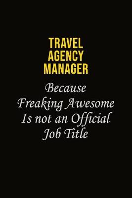 Book cover for Travel Agency Manager Because Freaking Awesome Is Not An Official Job Title