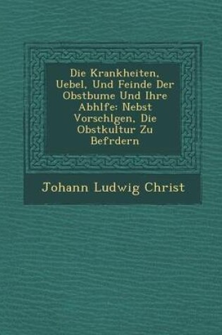 Cover of Die Krankheiten, Uebel, Und Feinde Der Obstb Ume Und Ihre Abh Lfe