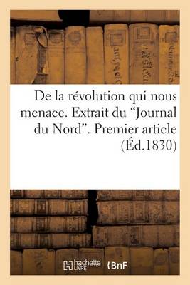 Cover of de la Revolution Qui Nous Menace. Extrait Du 'Journal Du Nord'. Premier Article Du 18 Janvier 1830