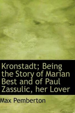 Cover of Kronstadt; Being the Story of Marian Best and of Paul Zassulic, Her Lover