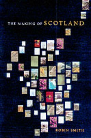 Cover of The Making Of Scotland: A Comprehensive Guide To The Growth Of Its Cities, Towns And Villages