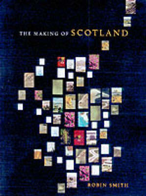 Book cover for The Making Of Scotland: A Comprehensive Guide To The Growth Of Its Cities, Towns And Villages