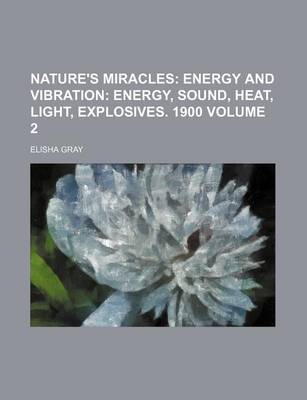 Book cover for Nature's Miracles Volume 2; Energy and Vibration Energy, Sound, Heat, Light, Explosives. 1900