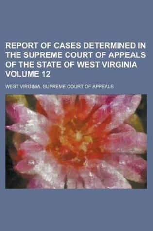 Cover of Report of Cases Determined in the Supreme Court of Appeals of the State of West Virginia Volume 12