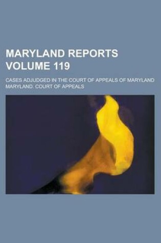 Cover of Maryland Reports; Cases Adjudged in the Court of Appeals of Maryland Volume 119