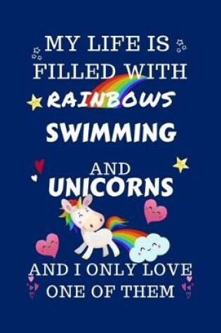 Cover of My Life Is Filled With Rainbows Swimming And Unicorns And I Only Love One Of Them