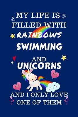 Book cover for My Life Is Filled With Rainbows Swimming And Unicorns And I Only Love One Of Them