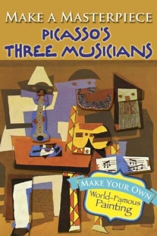 Cover of Make a Masterpiece -- Picasso's Three Musicians