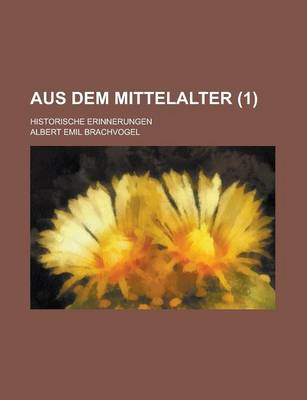 Book cover for Aus Dem Mittelalter; Historische Erinnerungen Volume 1
