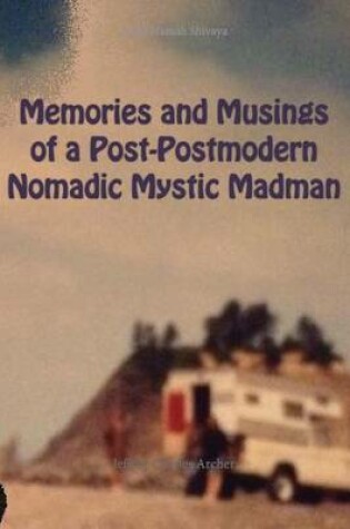 Cover of Memories and Musings of a Post-Postmodern Nomadic Mystic Madman
